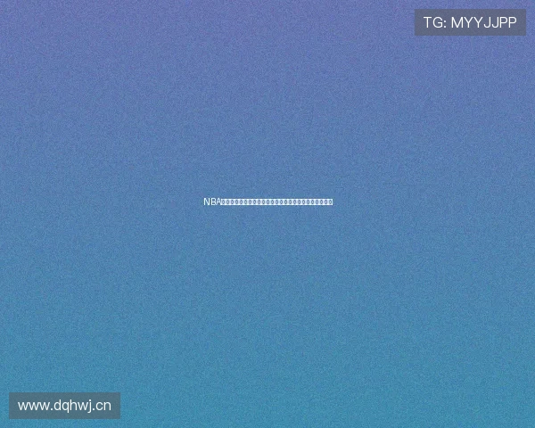 NBA最新赛事高清视频直播在线观看全程解说体验无广告播放